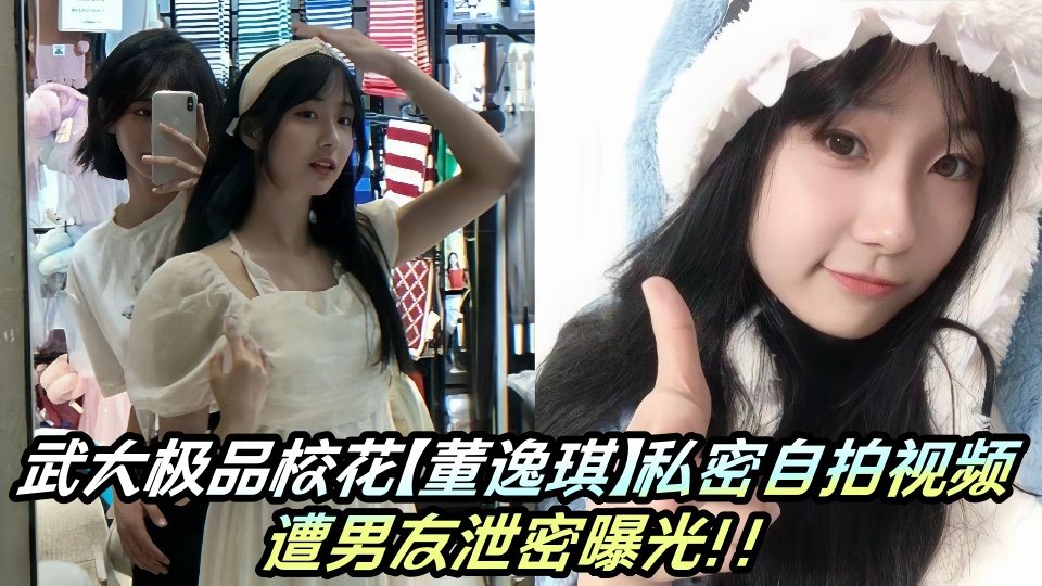 武大极品校花【董逸琪】私密自拍视频遭男友泄密曝光！！